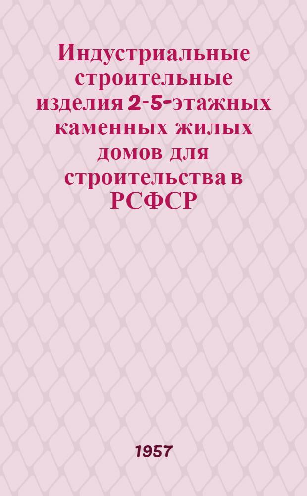 Индустриальные строительные изделия 2-5-этажных каменных жилых домов для строительства в РСФСР : Серия ИИ-01-02