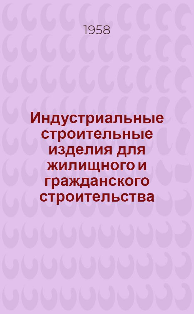 Индустриальные строительные изделия для жилищного и гражданского строительства : Серия ИИ-03-02. Ч. 1 : Жилищное строительство