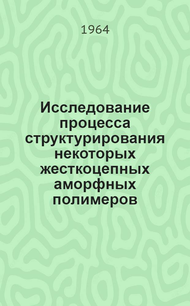 Исследование процесса структурирования некоторых жесткоцепных аморфных полимеров, содержащих подвижные атомы водорода, полухлористой серой : Автореферат дис. на соискание учен. степени кандидата хим. наук
