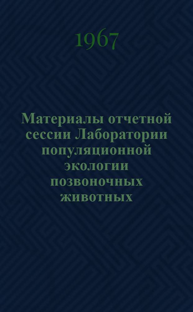 Материалы отчетной сессии Лаборатории популяционной экологии позвоночных животных : [Вып. 1]-. [Вып. 1]
