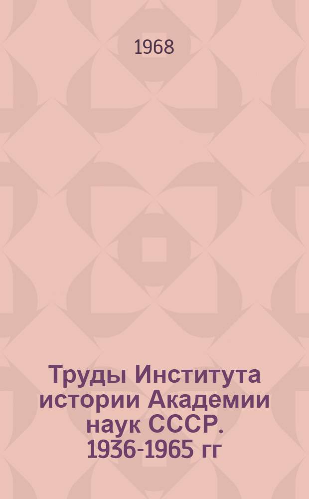 Труды Института истории Академии наук СССР. 1936-1965 гг : Библиография В 4 вып. Вып. 1-4. Вып. 4 : Указатели