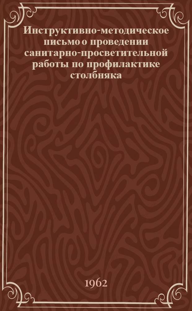 Инструктивно-методическое письмо о проведении санитарно-просветительной работы по профилактике столбняка : Утв. Госсанинспекций М-ва здравоохранения СССР 24/II 1962 г.