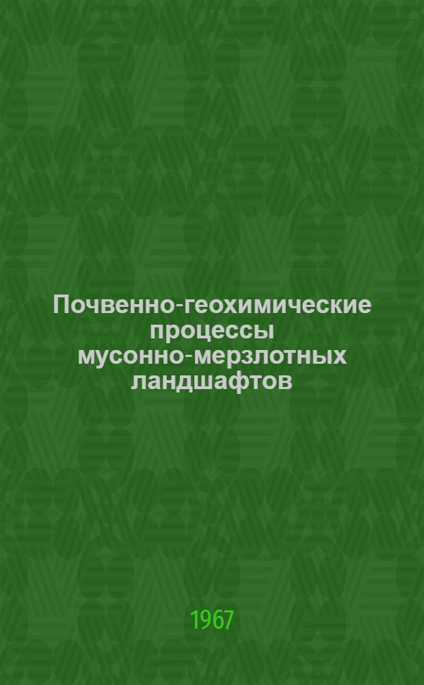 Почвенно-геохимические процессы мусонно-мерзлотных ландшафтов