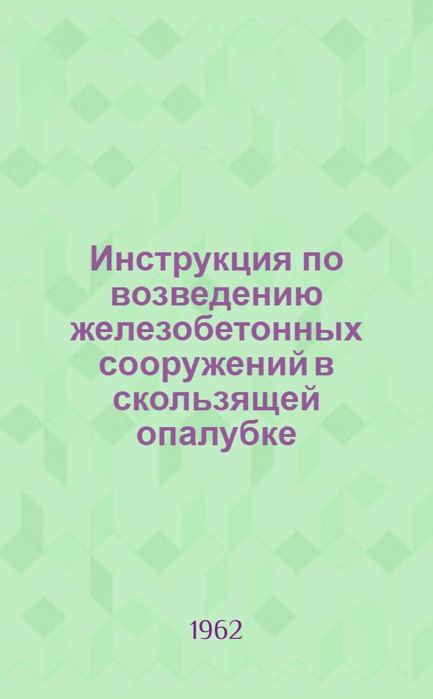 Инструкция по возведению железобетонных сооружений в скользящей опалубке (подвижных формах) : Утв. 13/XI 1961 г