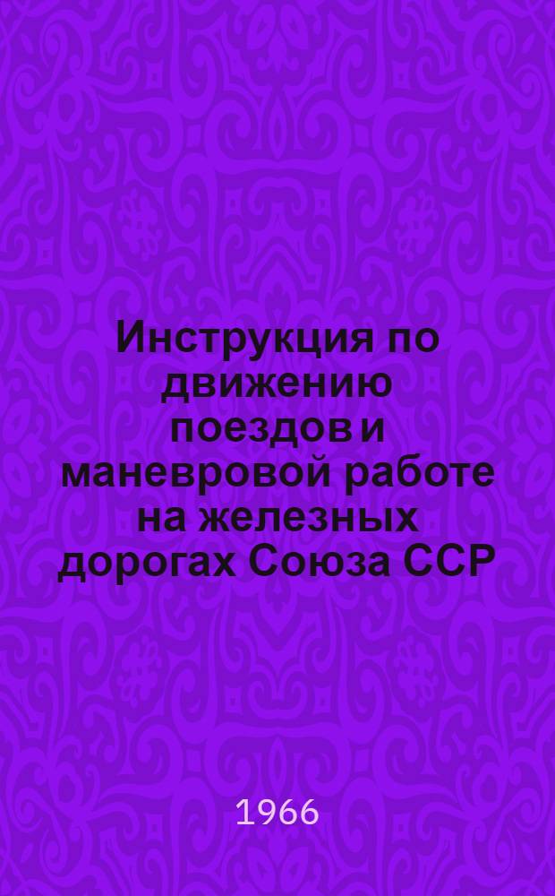 Инструкция по движению поездов и маневровой работе на железных дорогах Союза ССР : Утв. 30/IV 1964 г