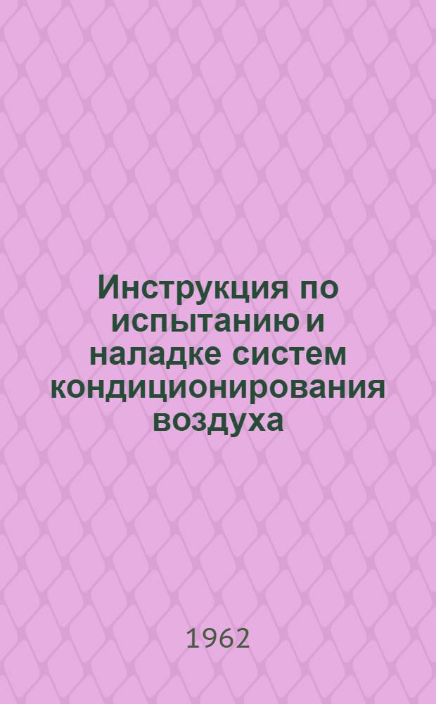 Инструкция по испытанию и наладке систем кондиционирования воздуха : Утв. 6/XII 1961 г