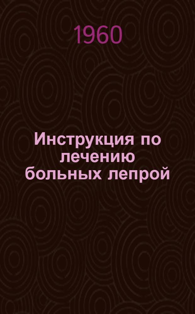 Инструкция по лечению больных лепрой : Утв. 30/III 1960 г.
