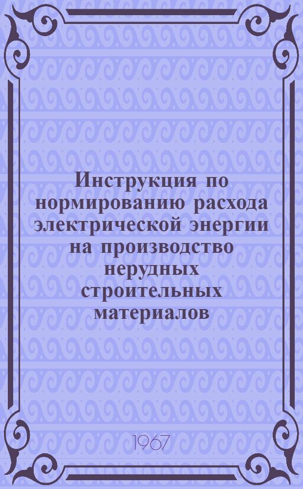Инструкция по нормированию расхода электрической энергии на производство нерудных строительных материалов : Утв. 31/I 1966 г.
