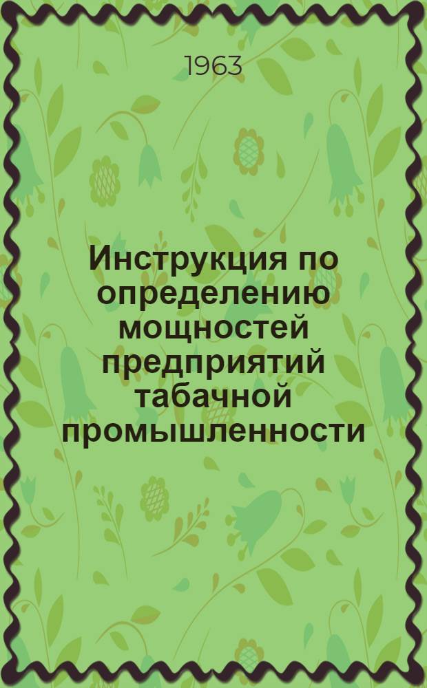 Инструкция по определению мощностей предприятий табачной промышленности : Утв. 17/X 1963 г.