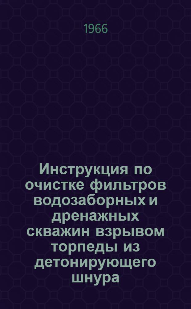Инструкция по очистке фильтров водозаборных и дренажных скважин взрывом торпеды из детонирующего шнура (ТДШ)