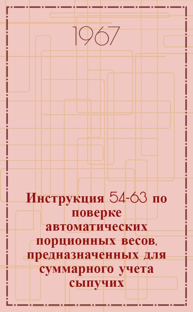 Инструкция 54-63 по поверке автоматических порционных весов, предназначенных для суммарного учета сыпучих, кусковых, волокнистых и других материалов