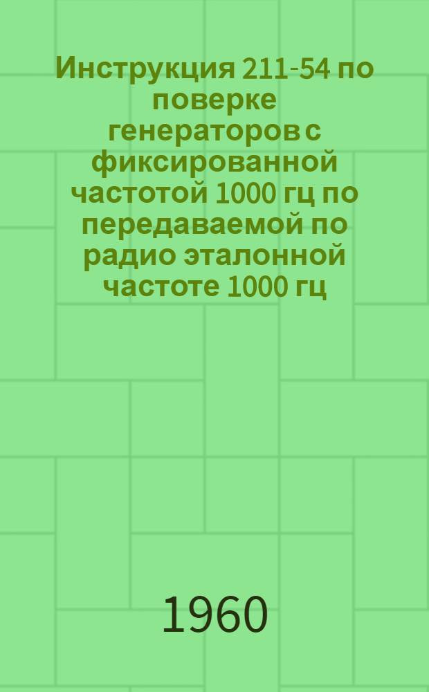 Инструкция 211-54 по поверке генераторов с фиксированной частотой 1000 гц по передаваемой по радио эталонной частоте 1000 гц