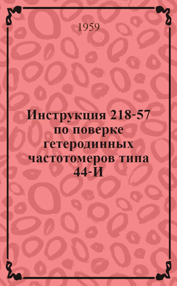 Инструкция 218-57 по поверке гетеродинных частотомеров типа 44-И
