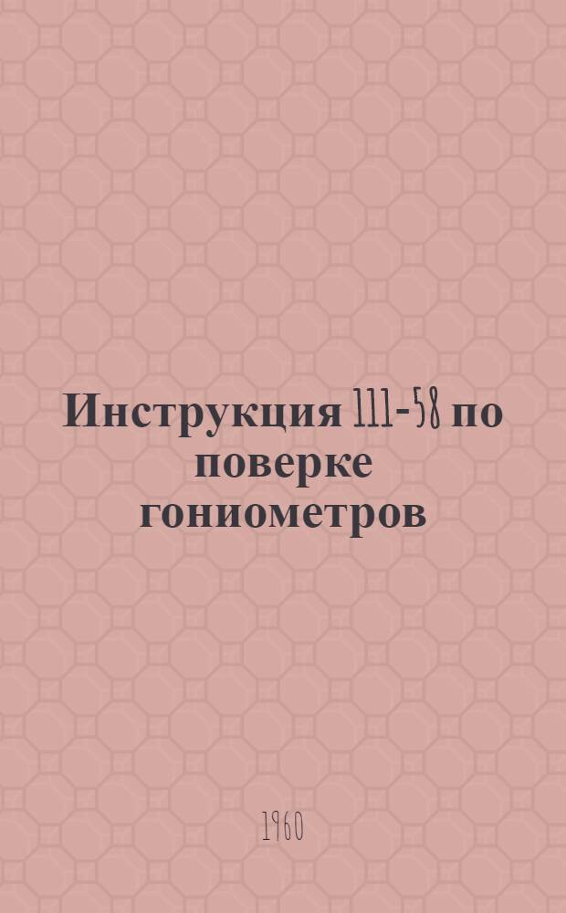 Инструкция 111-58 по поверке гониометров : Введена в действие с 1 авг. 1958 г.