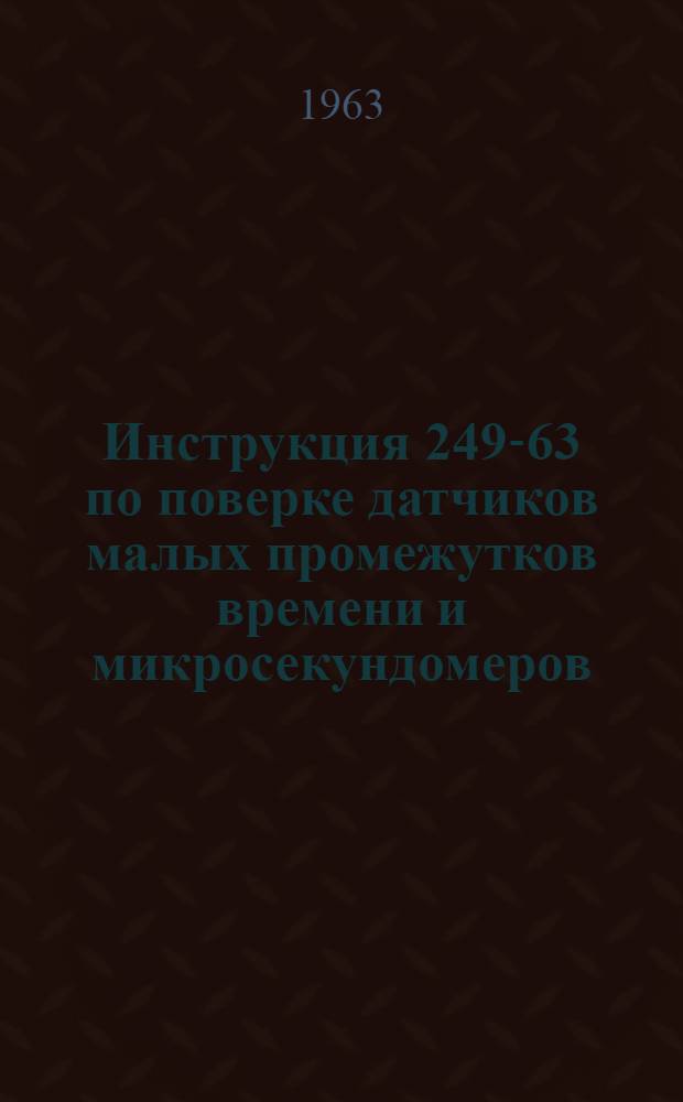 Инструкция 249-63 по поверке датчиков малых промежутков времени и микросекундомеров