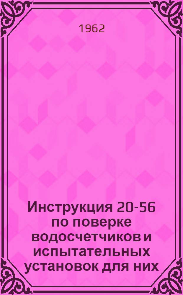 Инструкция 20-56 по поверке водосчетчиков и испытательных установок для них