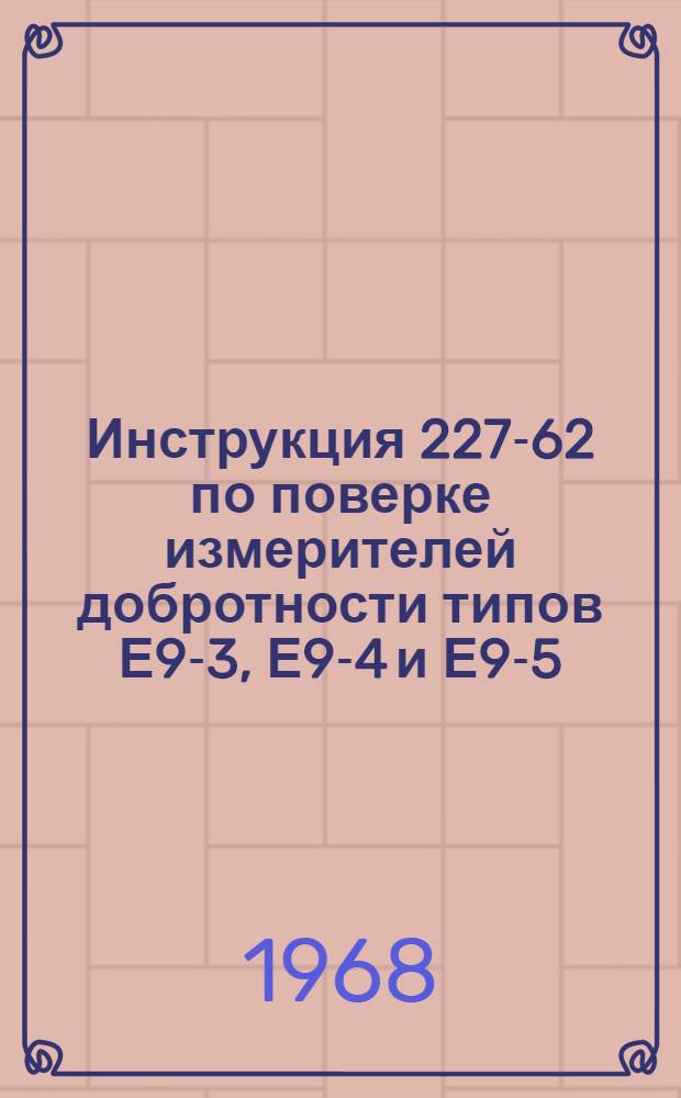Инструкция 227-62 по поверке измерителей добротности типов Е9-3, Е9-4 и Е9-5