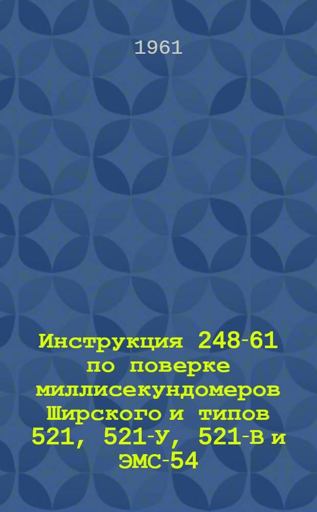 Инструкция 248-61 по поверке миллисекундомеров Ширского и типов 521, 521-У, 521-В и ЭМС-54