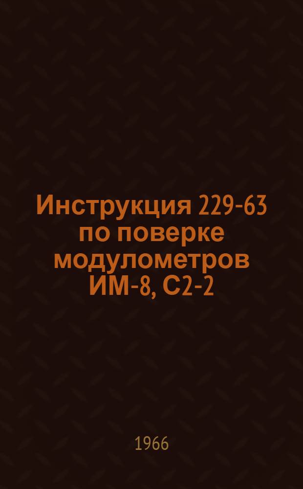 Инструкция 229-63 по поверке модулометров ИМ-8, С2-2 (ИМ-13), С2-4 (ИМ-20), С-2-5 (ИМ-19), С2-6 (ИМ-21)