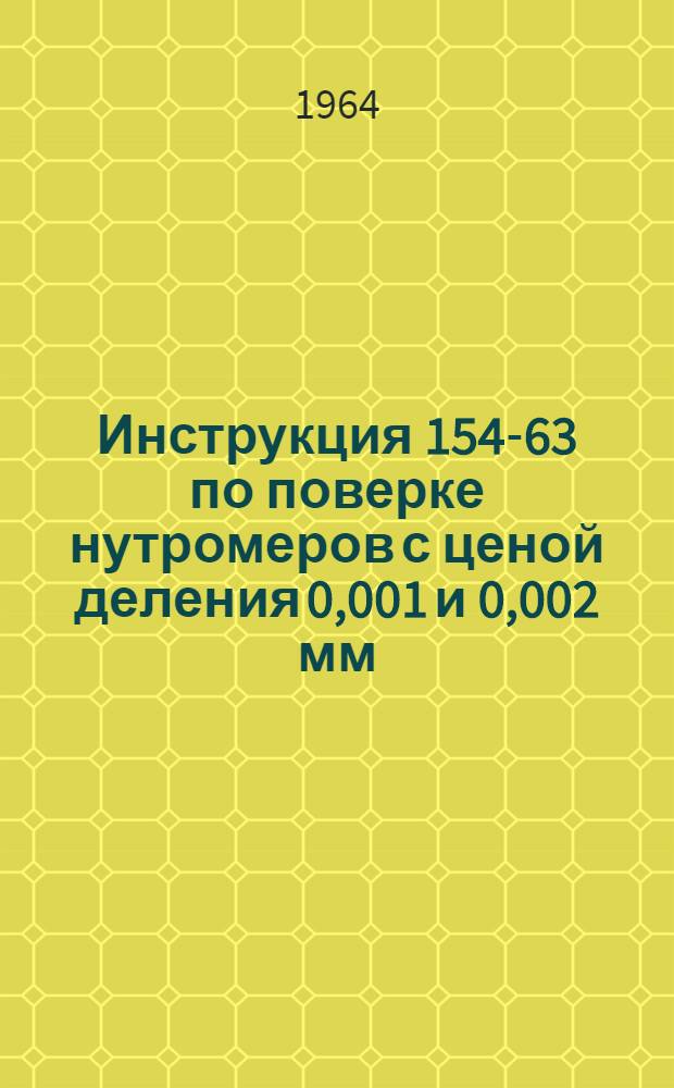 Инструкция 154-63 по поверке нутромеров с ценой деления 0,001 и 0,002 мм