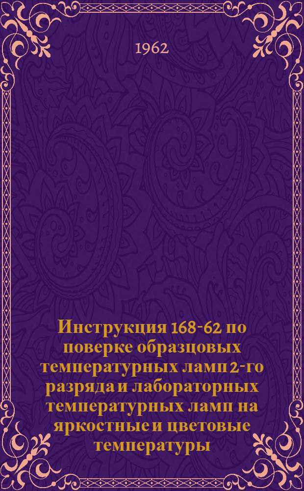 Инструкция 168-62 по поверке образцовых температурных ламп 2-го разряда и лабораторных температурных ламп на яркостные и цветовые температуры