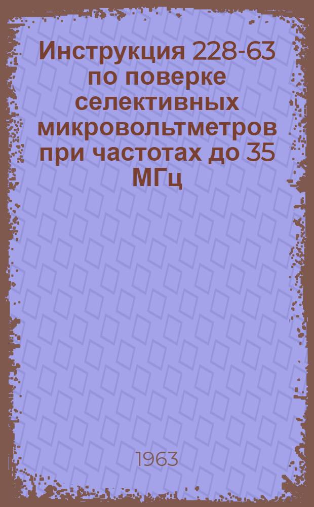 Инструкция 228-63 по поверке селективных микровольтметров при частотах до 35 МГц
