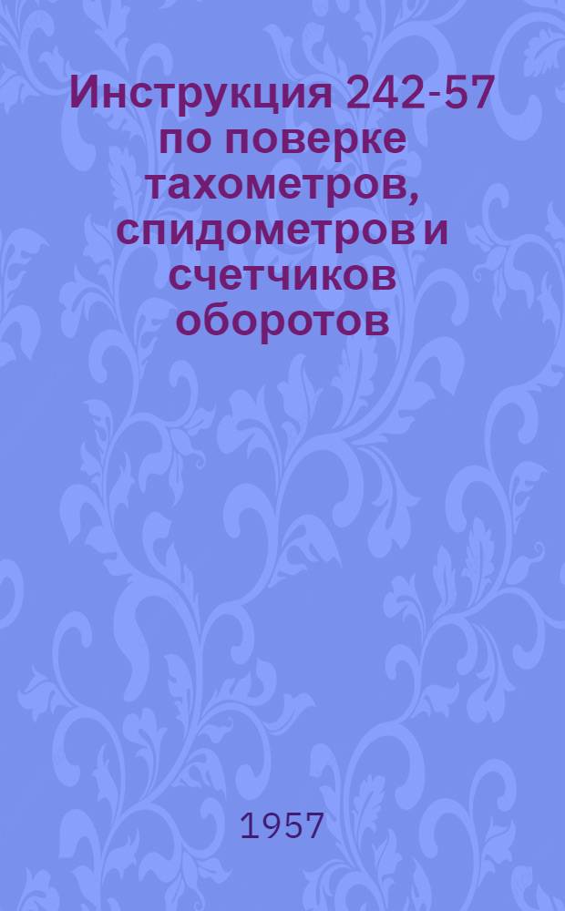 Инструкция 242-57 по поверке тахометров, спидометров и счетчиков оборотов