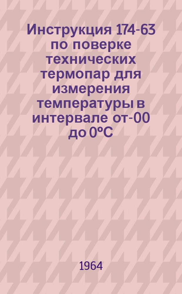 Инструкция 174-63 по поверке технических термопар для измерения температуры в интервале от -200 до 0°С