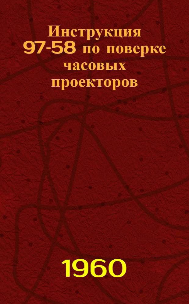 Инструкция 97-58 по поверке часовых проекторов : Введена в действие с 10 окт. 1958 г.