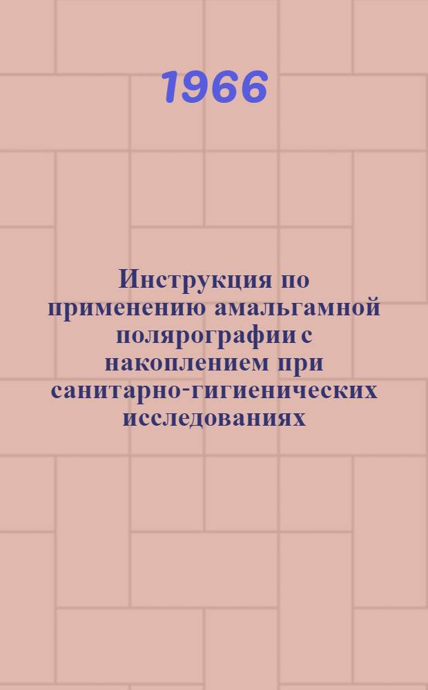 Инструкция по применению амальгамной полярографии с накоплением при санитарно-гигиенических исследованиях : Метод. руководство для сан. химиков : Утв. Гл. сан. врачом Каз. ССР 18/V 1966 г.
