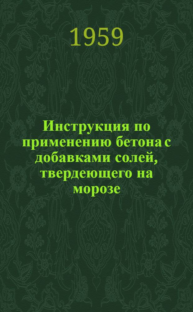 Инструкция по применению бетона с добавками солей, твердеющего на морозе : СН 42-59 : Утв. 12/I 1959 г