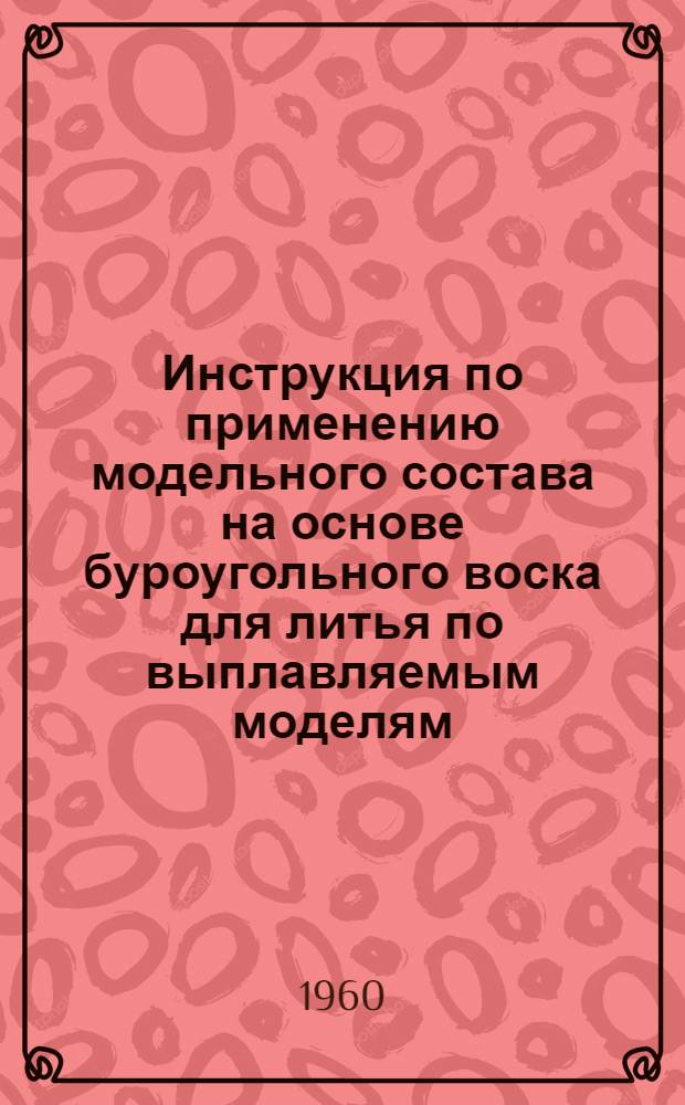 Инструкция по применению модельного состава на основе буроугольного воска для литья по выплавляемым моделям
