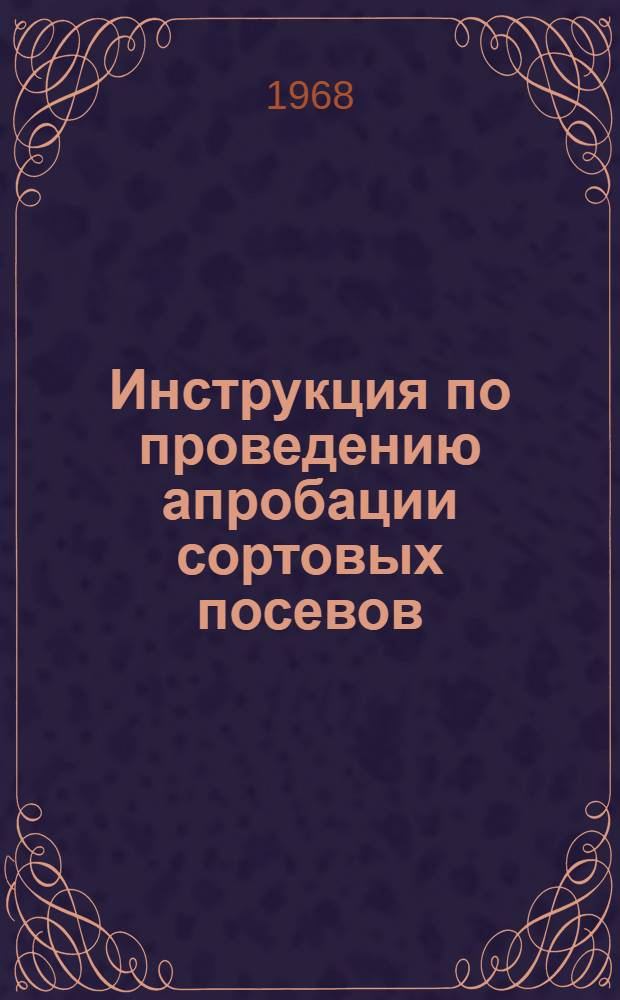 Инструкция по проведению апробации сортовых посевов : Утв. 4/I 1968 г