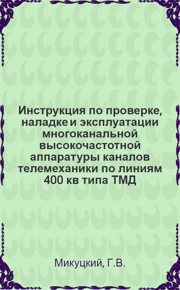 Инструкция по проверке, наладке и эксплуатации многоканальной высокочастотной аппаратуры каналов телемеханики по линиям 400 кв типа ТМД/П-400