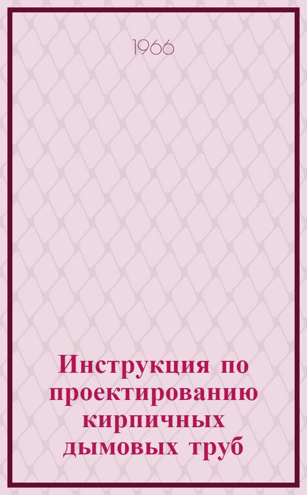 Инструкция по проектированию кирпичных дымовых труб : МСН 58-64 / ГМСС СССР : Утв. 2/X 1964 г. : Срок введ. 15 окт. 1964 г.