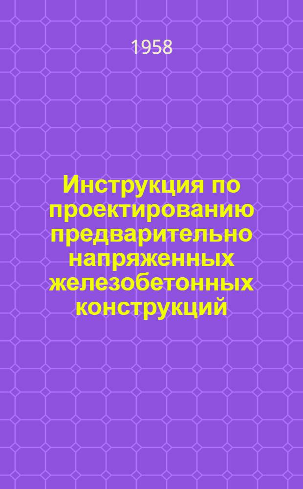 Инструкция по проектированию предварительно напряженных железобетонных конструкций : (СН 10-57) : Утв. 14/X 1957 г