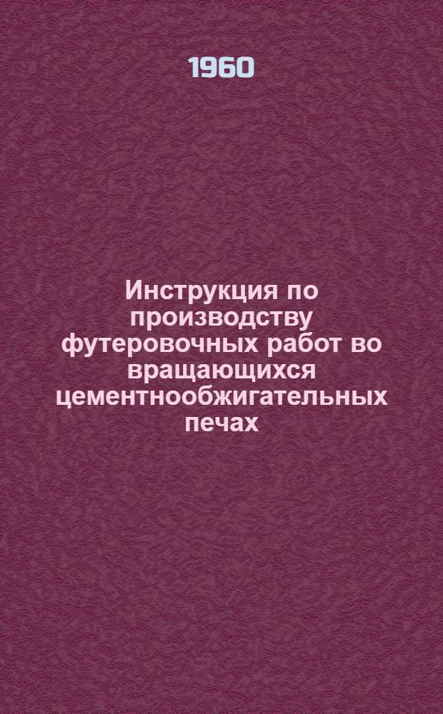 Инструкция по производству футеровочных работ во вращающихся цементнообжигательных печах : СН 64-59