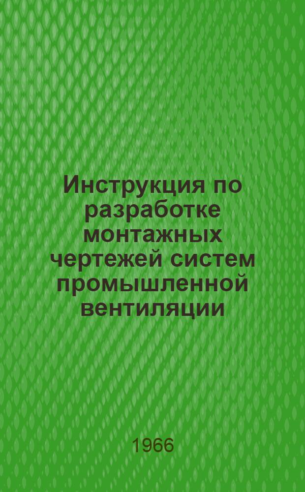 Инструкция по разработке монтажных чертежей систем промышленной вентиляции : МСН67-65 / ГМСС СССР : Утв. Главсантехмонтажом Госмонтажспецстроя СССР 21/I 1965 г. : Срок введ. 21 января 1965 г.