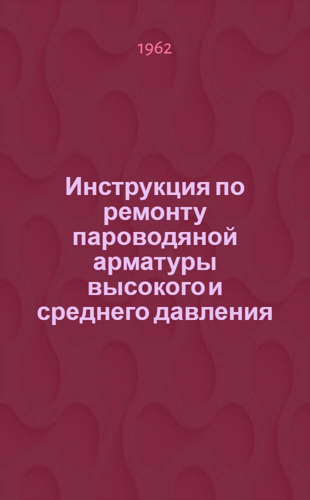Инструкция по ремонту пароводяной арматуры высокого и среднего давления