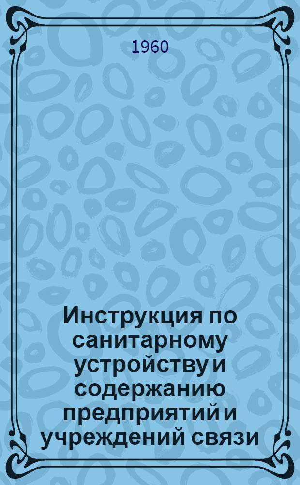 Инструкция по санитарному устройству и содержанию предприятий и учреждений связи : Утв. 4/XI 1959 г