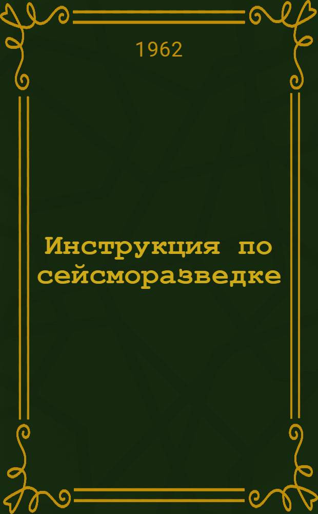Инструкция по сейсморазведке : Утв. 9/XI 1961 г.