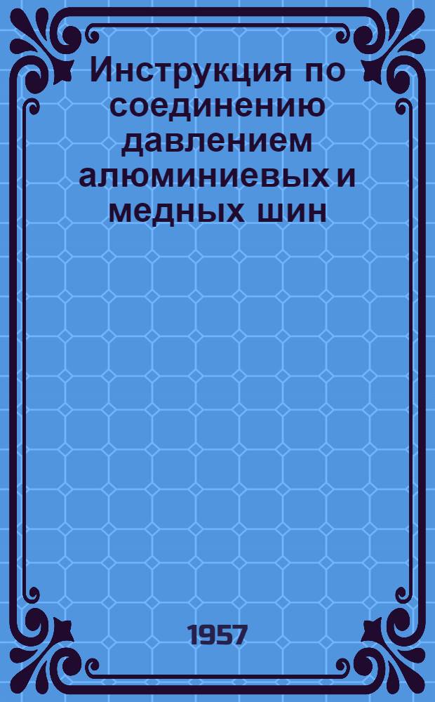 Инструкция по соединению давлением алюминиевых и медных шин : (ВСН-70-57 / МСПМХП СССР)