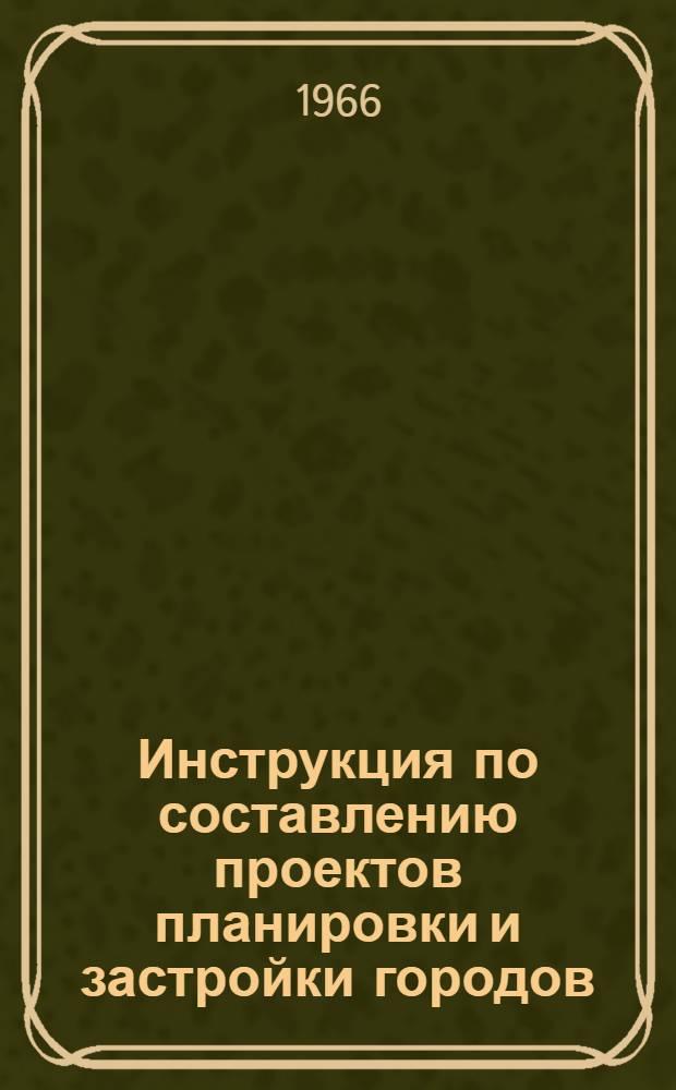 Инструкция по составлению проектов планировки и застройки городов : СН 345-66 : Утв. 23/III 1966 г. : Срок введ. 1 июля 1966 г.