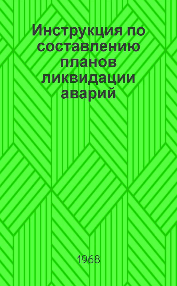 Инструкция по составлению планов ликвидации аварий : Распространяется на все газо-, взрыво- и пожароопасные производства, подконтрольные Госгортехнадзору СССР (за исключением производств горнодобывающей пром-сти) : Утв. Госгортехнадзором СССР 28/XI 1967 г