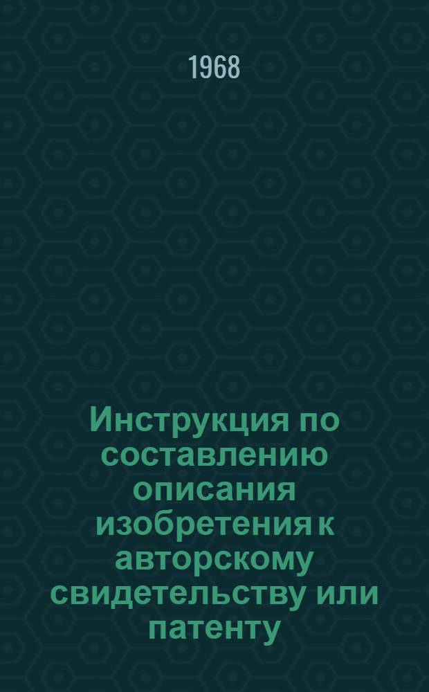 Инструкция по составлению описания изобретения к авторскому свидетельству или патенту : (ЭЗ-10-68) : Вводится в действие с 15 авг. 1968 г