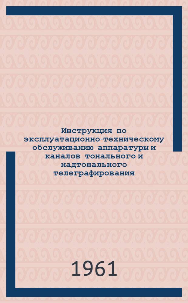 Инструкция по эксплуатационно-техническому обслуживанию аппаратуры и каналов тонального и надтонального телеграфирования