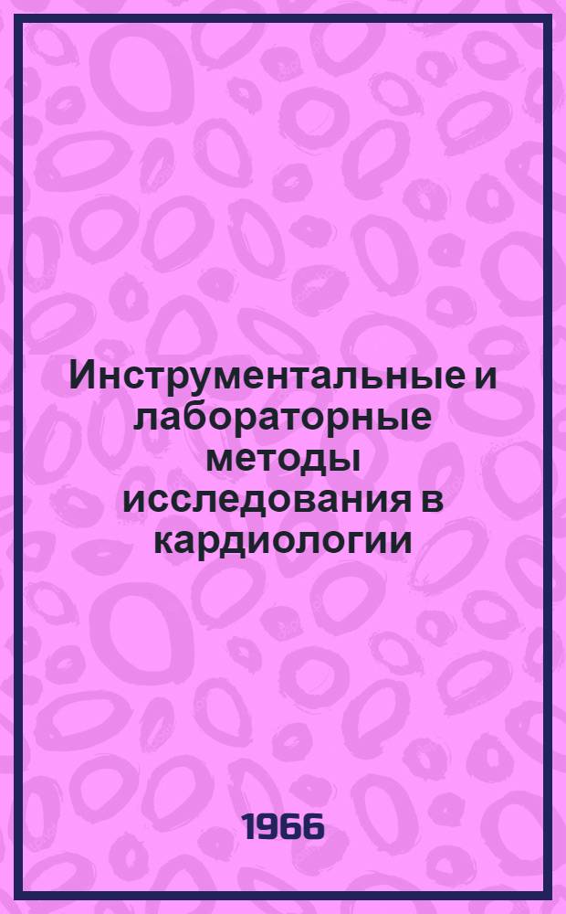 Инструментальные и лабораторные методы исследования в кардиологии : 4 сборник трудов Кафедры пропедевтики внутр. болезней Куйбышевского мед. ин-та