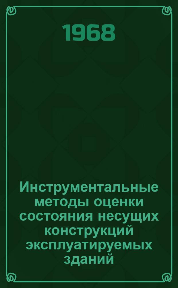 Инструментальные методы оценки состояния несущих конструкций эксплуатируемых зданий : (Тезисы докладов к совещанию, которое состоится в апр. 1968 г.)