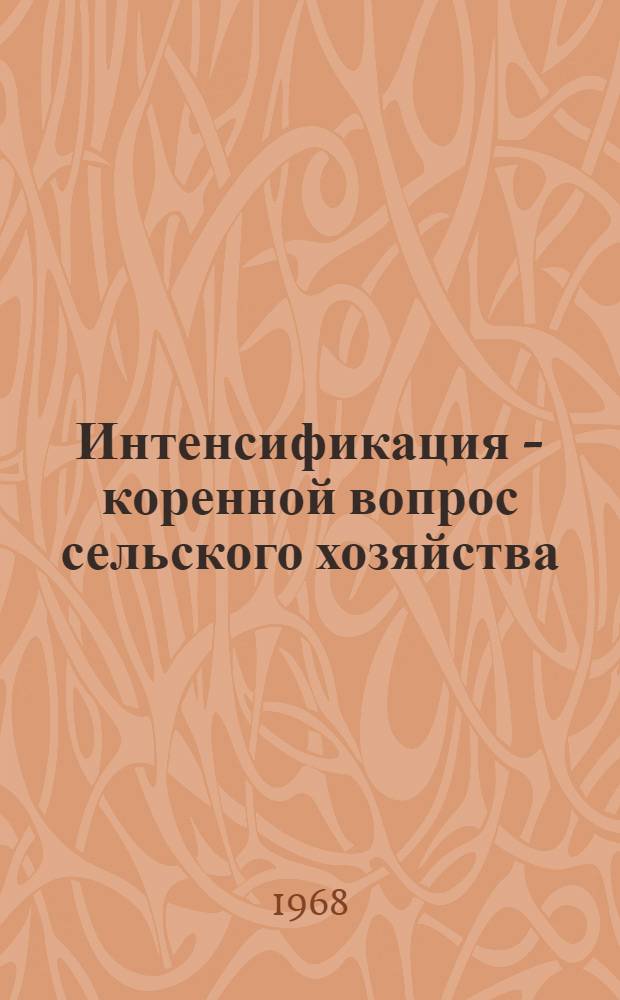 Интенсификация - коренной вопрос сельского хозяйства : Сборник статей