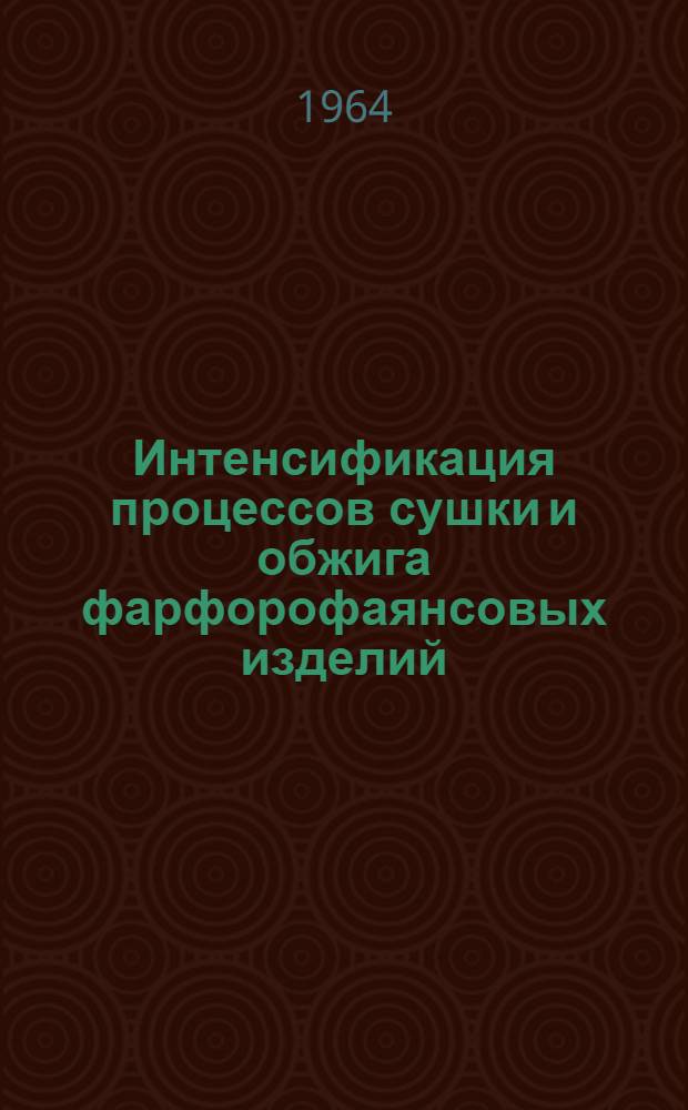 Интенсификация процессов сушки и обжига фарфорофаянсовых изделий : По материалам респ. межзаводской школы
